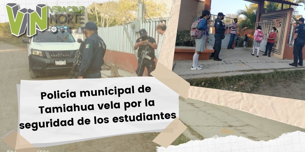 POLICÍA MUNICIPAL DE TAMIAHUA VELA POR LA SEGURIDAD DE LOS ESTUDIANTES