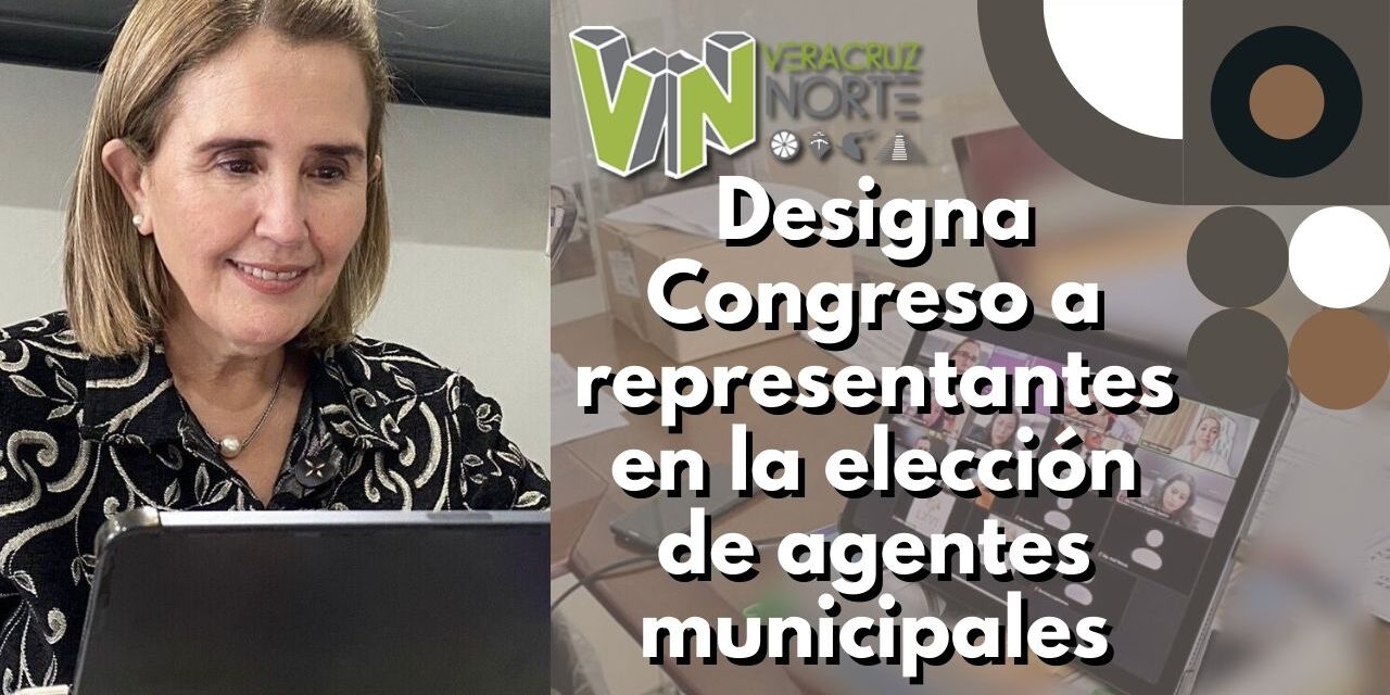 Designa Congreso a representantes en la elección de agentes municipales