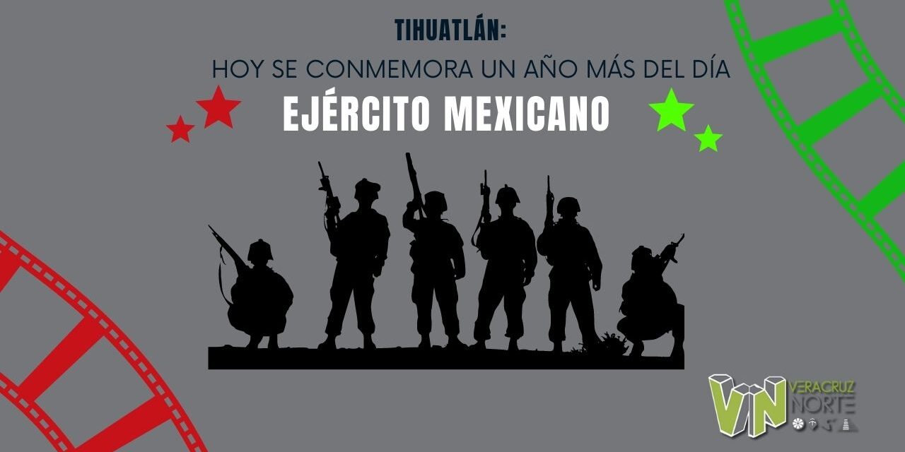 TIHUATLÁN: HOY SE CONMEMORA UN AÑO MÁS DEL DÍA DEL EJÉRCITO MEXICANO
