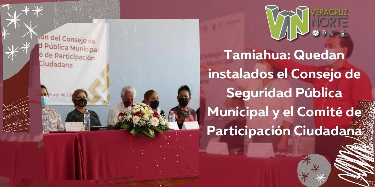 Tamiahua: Quedan instalados el Consejo de Seguridad Pública Municipal y el Comité de Participación Ciudadana