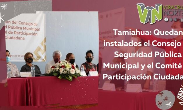 Tamiahua: Quedan instalados el Consejo de Seguridad Pública Municipal y el Comité de Participación Ciudadana