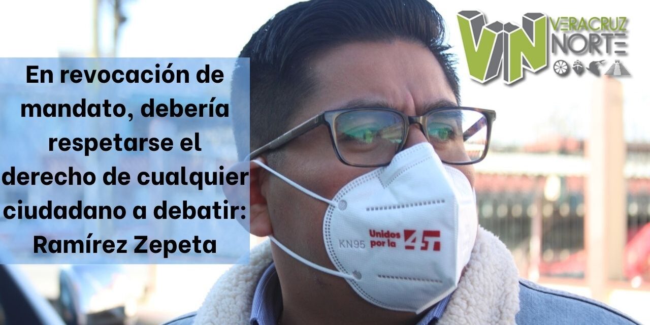 En revocación de mandato, debería respetarse el derecho de cualquier ciudadano a debatir: Ramírez Zepeta