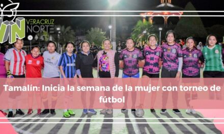 Tamalín: Inicia la semana de la mujer con torneo de fútbol