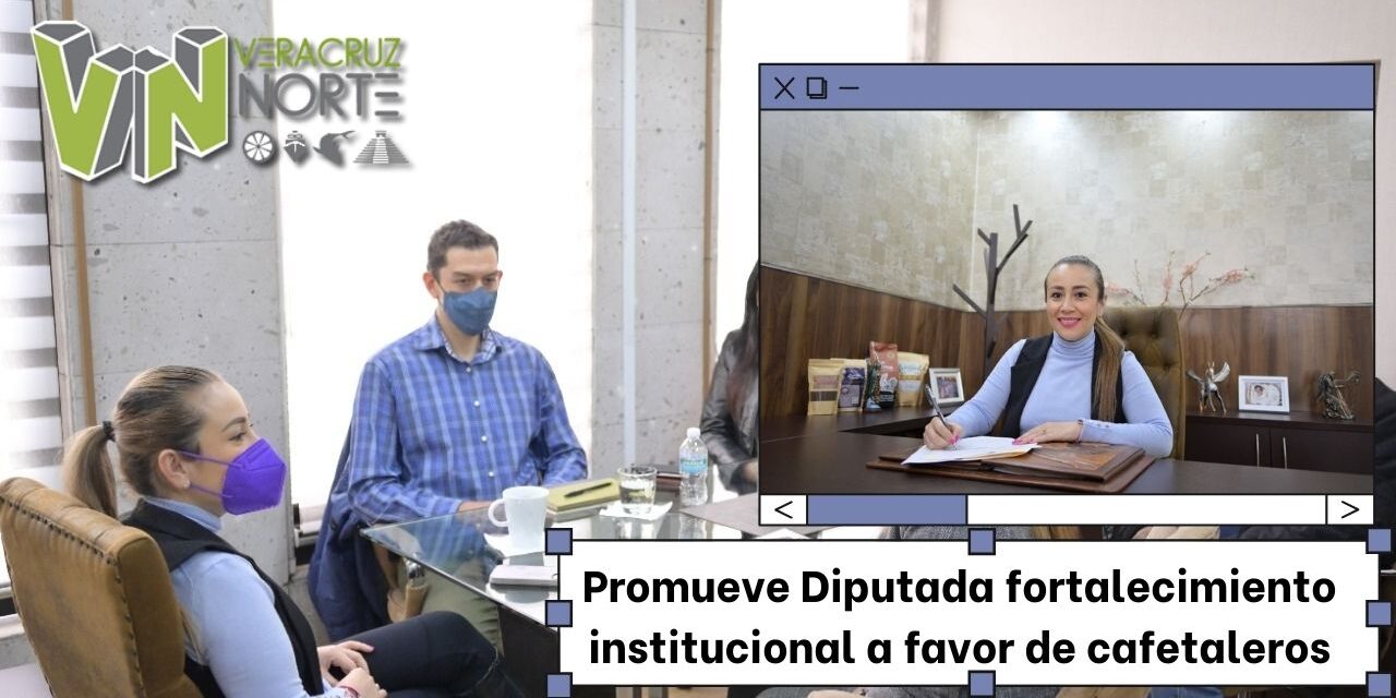 Promueve Diputada fortalecimiento institucional a favor de cafetaleros