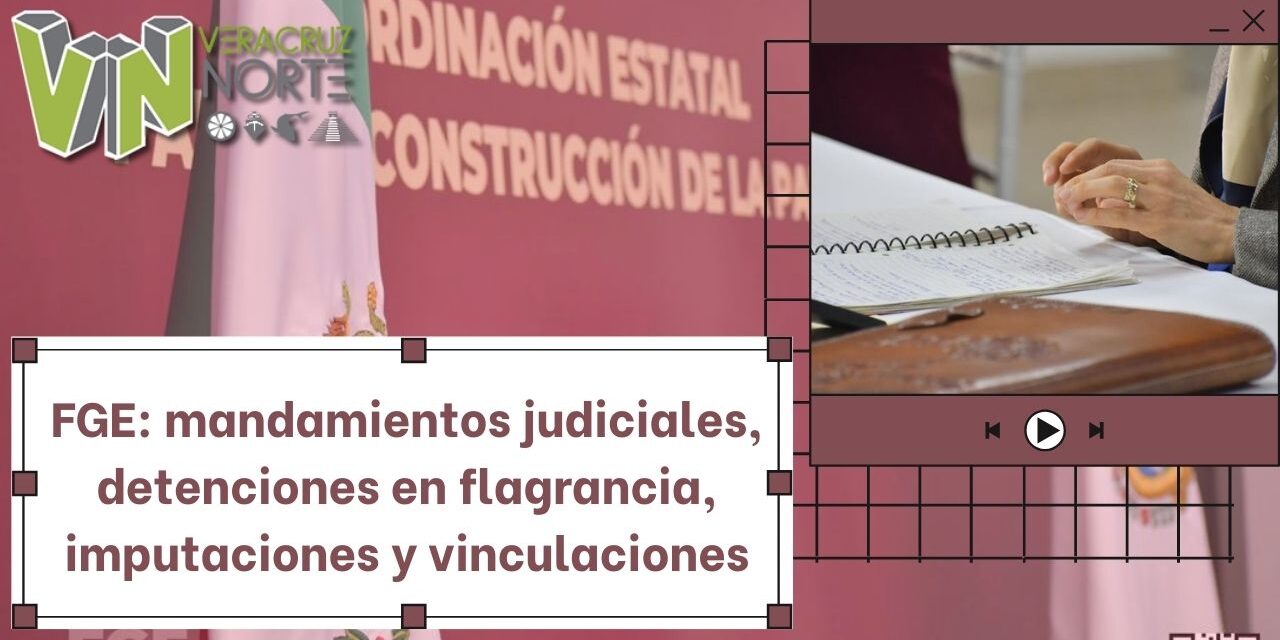 FGE: mandamientos judiciales, detenciones en flagrancia, imputaciones y vinculaciones