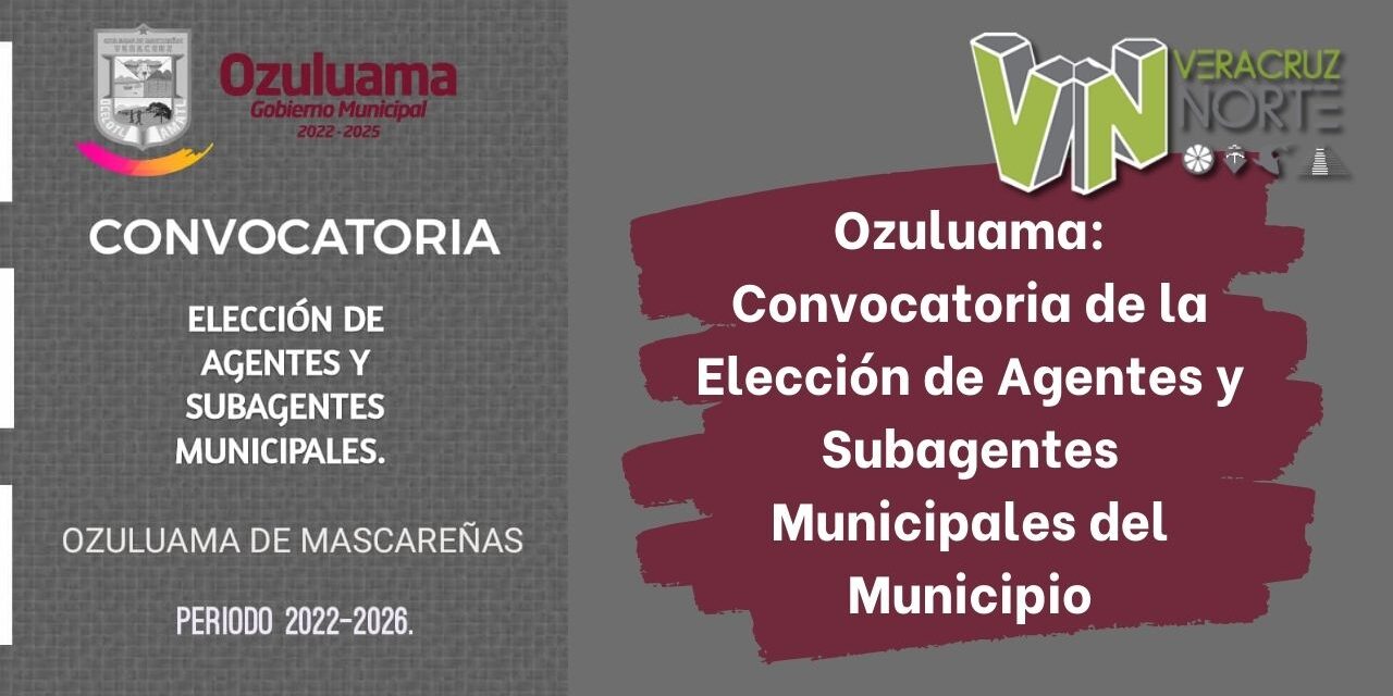 Ozuluama: Convocatoria de la Elección de Agentes y Subagentes Municipales del Municipio