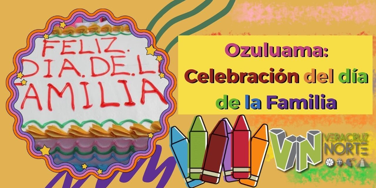 Ozuluama: Celebración del día de la Familia