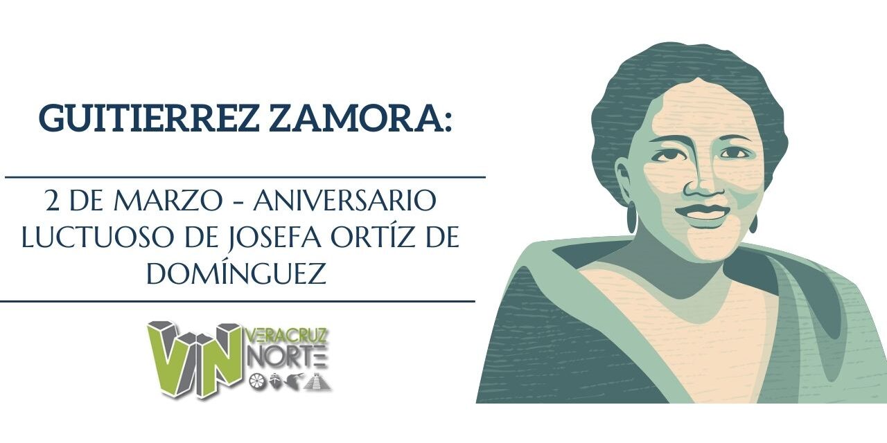 GUITIERREZ ZAMORA: 2 de marzo – Aniversario luctuoso de Josefa Ortíz de Domínguez.