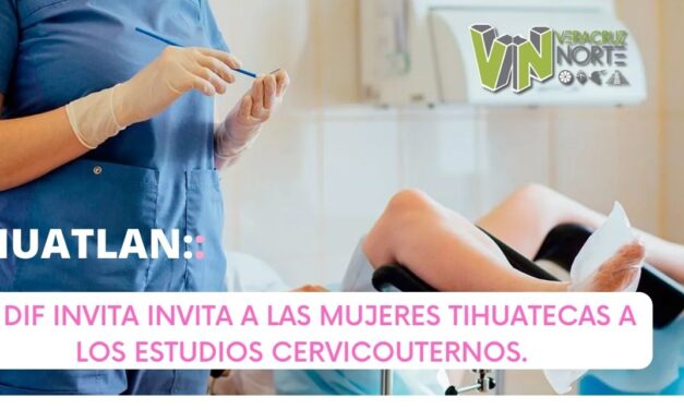 TIHUATLAN: EL DIF INVITA A LAS MUJERES TIHUATECAS A LOS ESTUDIOS CERVICOUTERINOS.