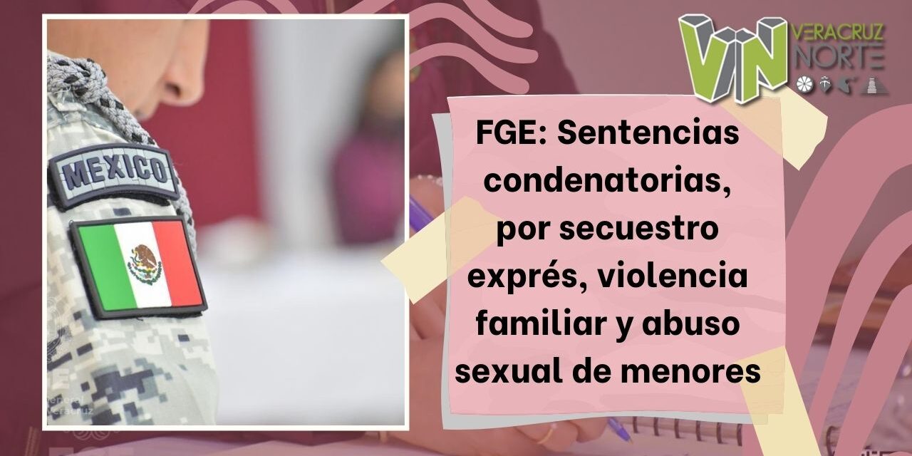 FGE: Sentencias condenatorias, por secuestro exprés, violencia familiar y abuso sexual de menores