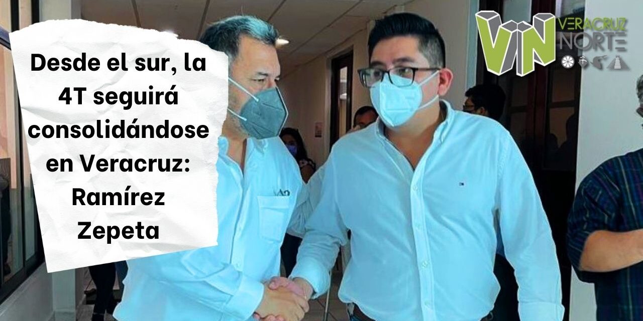 Desde el sur, la 4T seguirá consolidándose en Veracruz: Ramírez Zepeta