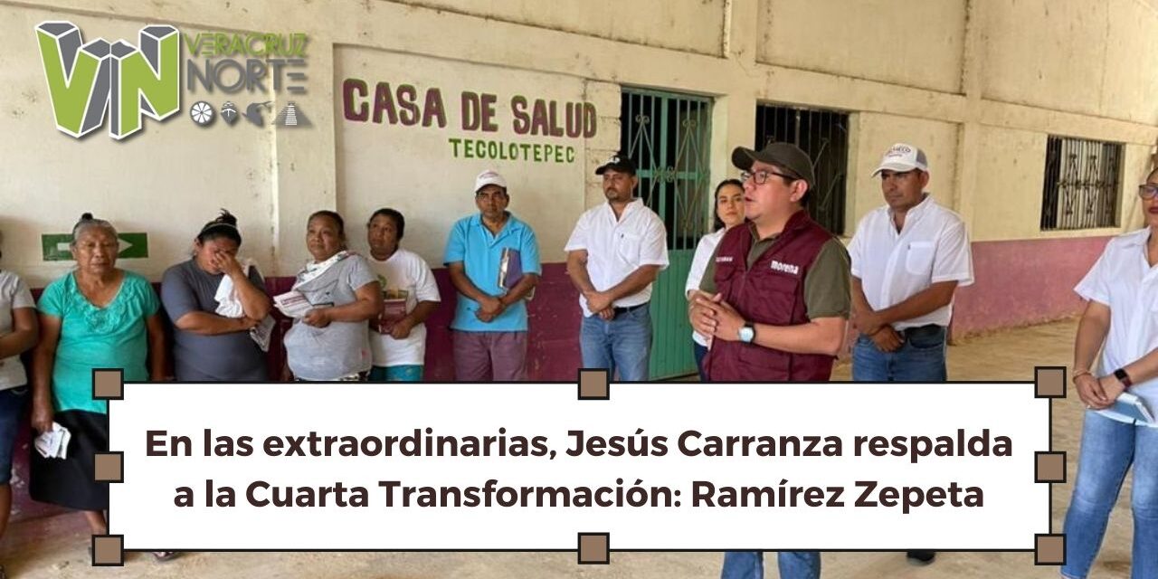 En las extraordinarias, Jesús Carranza respalda a la Cuarta Transformación: Ramírez Zepeta