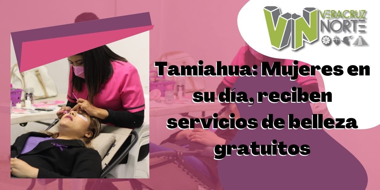 Tamiahua: Mujeres en su día, reciben servicios de belleza gratuitos