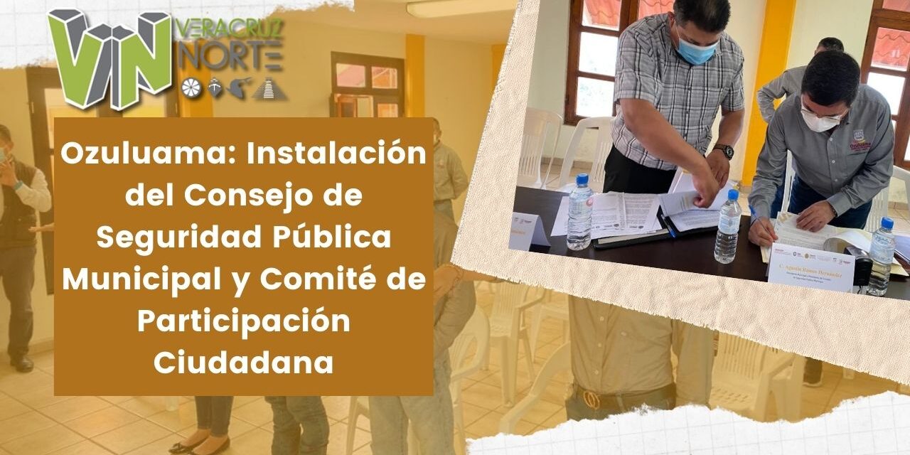 Ozuluama: Instalación del Consejo de Seguridad Pública Municipal y Comité de Participación Ciudadana