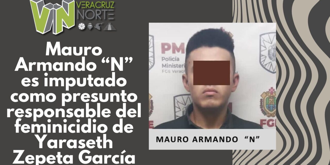 Pacho Viejo: Mauro Armando “N” es imputado como presunto responsable del feminicidio de Yaraseth Zepeta García