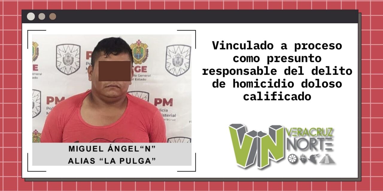 Papantla: Vinculado a proceso como presunto responsable del delito de homicidio doloso calificado