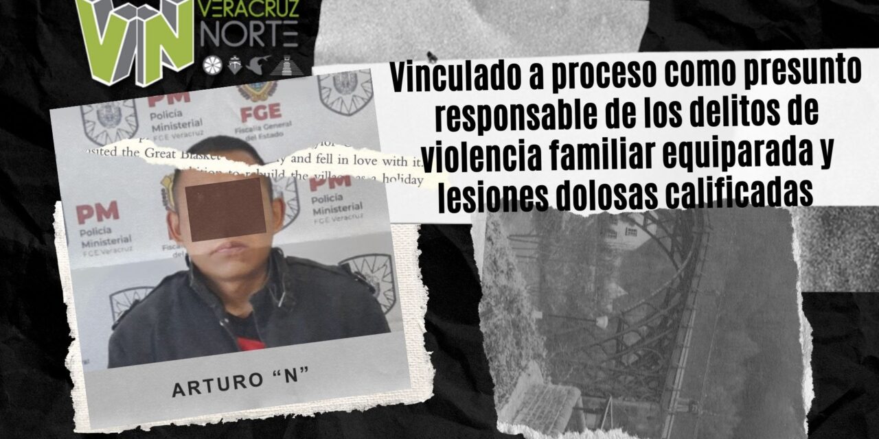 Pánuco: Vinculado a proceso como presunto responsable de los delitos de violencia familiar equiparada y lesiones dolosas calificadas