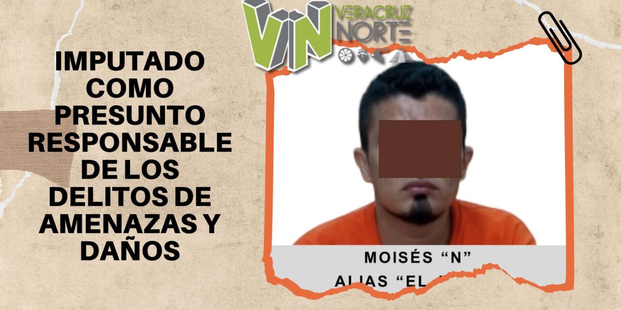 Misantla: Imputado como presunto responsable de los delitos de amenazas y daños