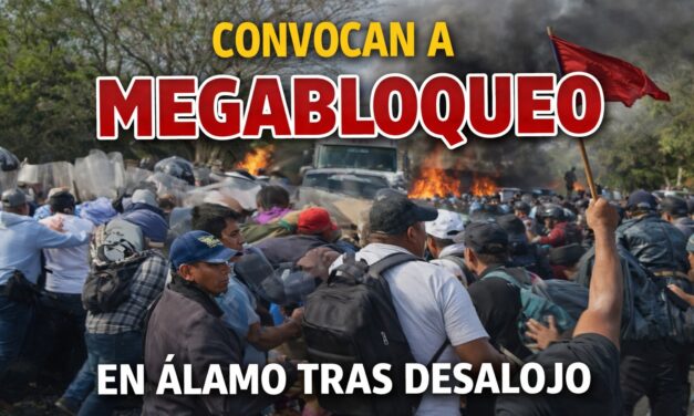 Convocan a “megabloqueo” en Álamo tras desalojo en la Tuxpan–Tampico