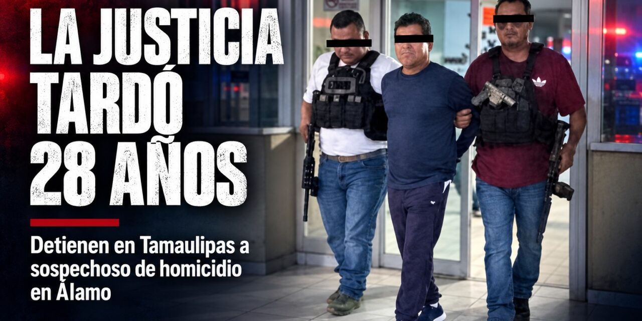 La justicia tardó 28 años: detienen en Tamaulipas a sospechoso de homicidio en Álamo
